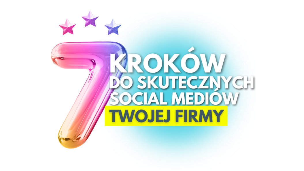 7 kroków do skutecznych social mediów Twojej firmy i marki osobistej